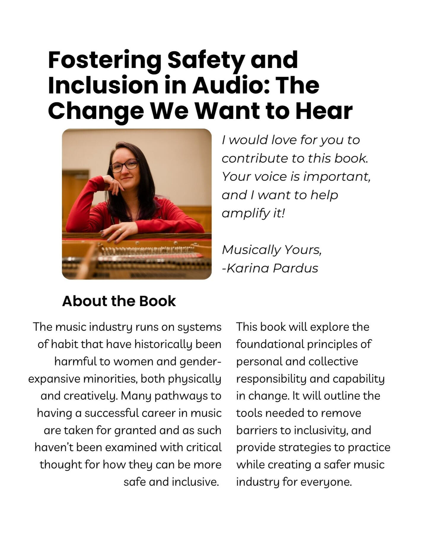 Fostering Safety and Inclusion in Audio: The Change We Want to Hear Book Description I would love for you to contribute to this book. Your voice is important, and I want to help amplify it! The music industry runs on systems of habit that have historically been harmful to women and gender-expansive minorities, both physically and creativel